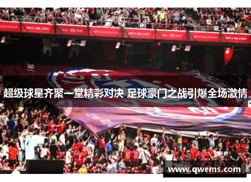超级球星齐聚一堂精彩对决 足球豪门之战引爆全场激情